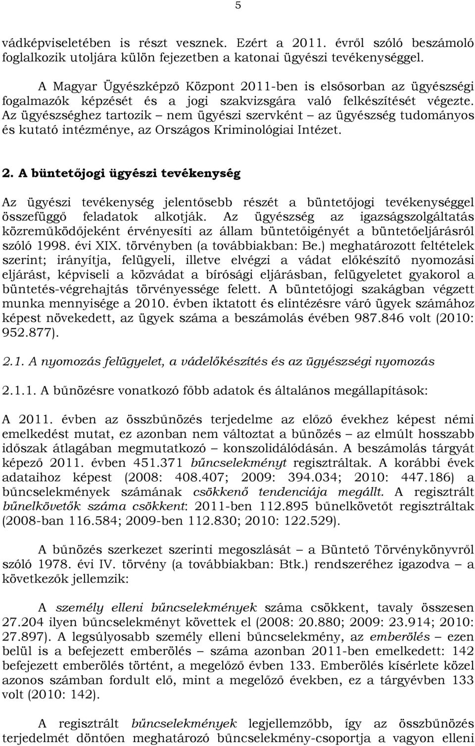 Az ügyészséghez tartozik nem ügyészi szervként az ügyészség tudományos és kutató intézménye, az Országos Kriminológiai Intézet. 2.