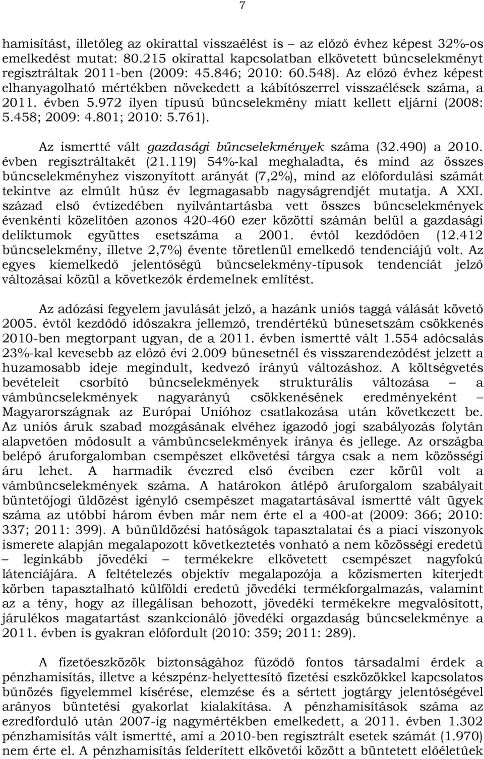 458; 2009: 4.801; 2010: 5.761). Az ismertté vált gazdasági bűncselekmények száma (32.490) a 2010. évben regisztráltakét (21.