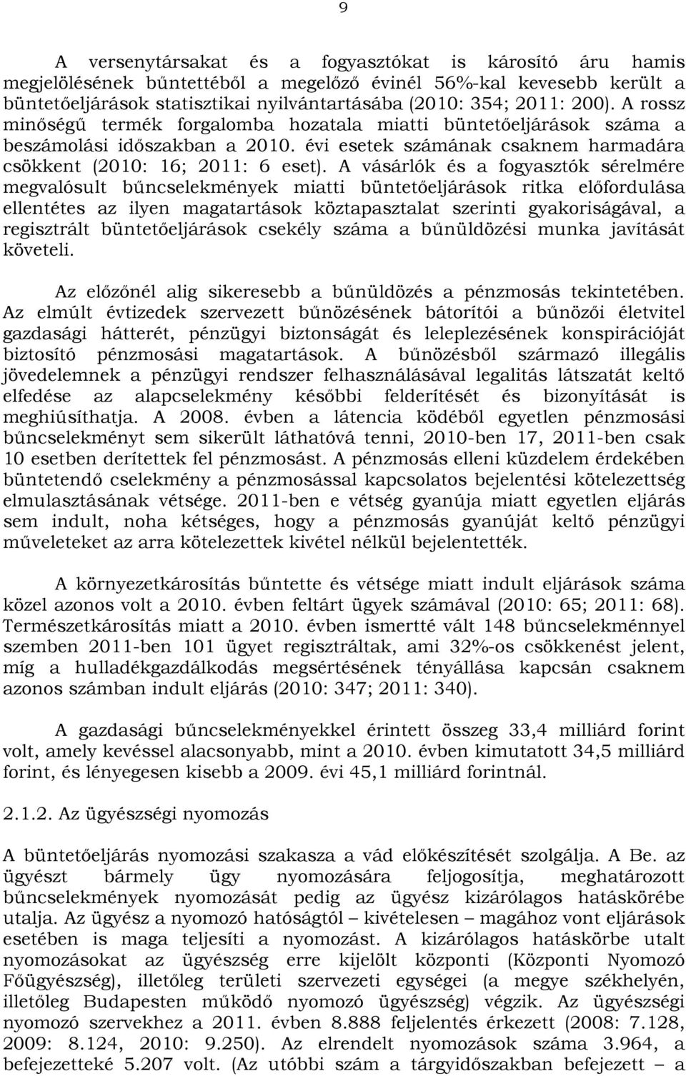 A vásárlók és a fogyasztók sérelmére megvalósult bűncselekmények miatti büntetőeljárások ritka előfordulása ellentétes az ilyen magatartások köztapasztalat szerinti gyakoriságával, a regisztrált