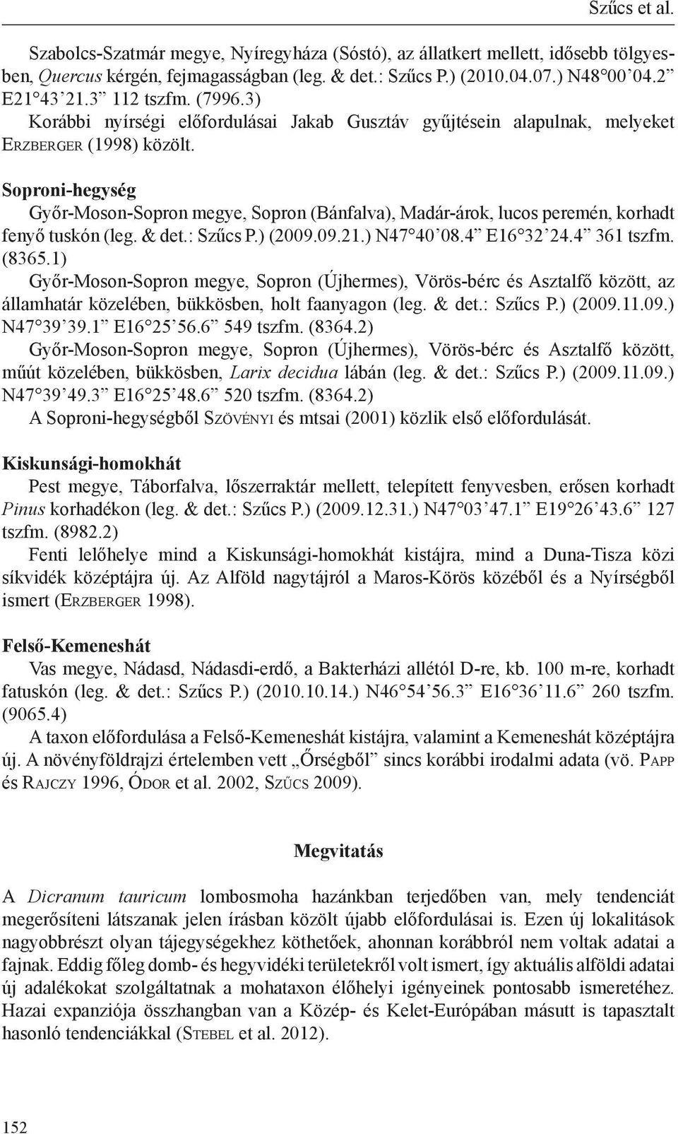 Soproni-hegység Győr-Moson-Sopron megye, Sopron (Bánfalva), Madár-árok, lucos peremén, korhadt fenyő tuskón (leg. & det.: Szűcs P.) (2009.09.21.) N47 40 08.4 E16 32 24.4 361 tszfm. (8365.