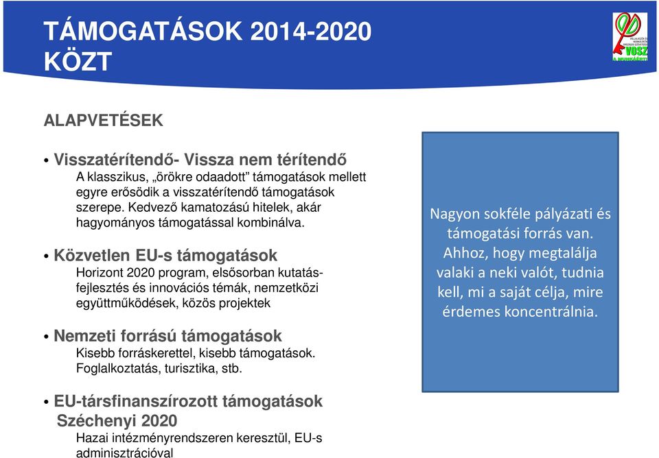 Közvetlen EU-s támogatások Horizont 2020 program, elsősorban kutatásfejlesztés és innovációs témák, nemzetközi együttműködések, közös projektek Nemzeti forrású támogatások Kisebb