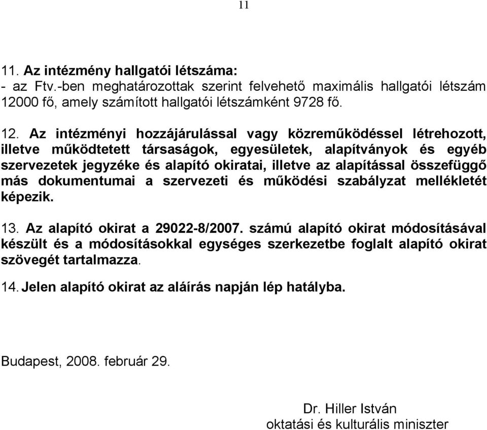 Az intézményi hozzájárulással vagy közreműködéssel létrehozott, illetve működtetett társaságok, egyesületek, alapítványok és egyéb szervezetek jegyzéke és alapító okiratai, illetve az