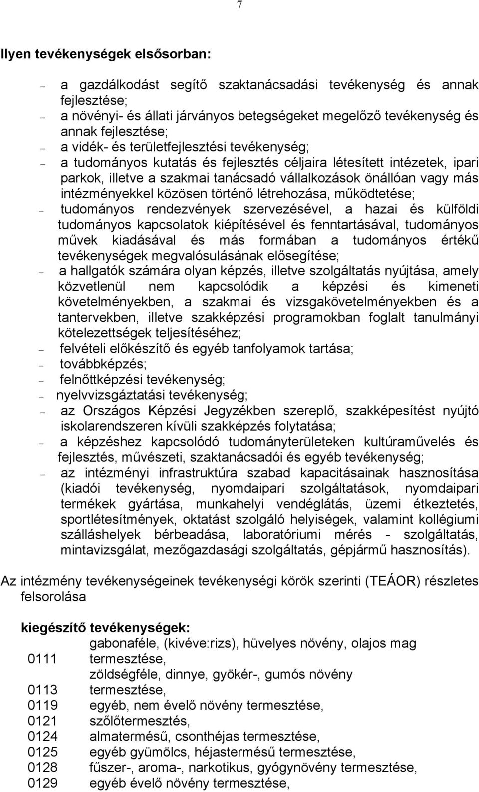 közösen történő létrehozása, működtetése; tudományos rendezvények szervezésével, a hazai és külföldi tudományos kapcsolatok kiépítésével és fenntartásával, tudományos művek kiadásával és más formában