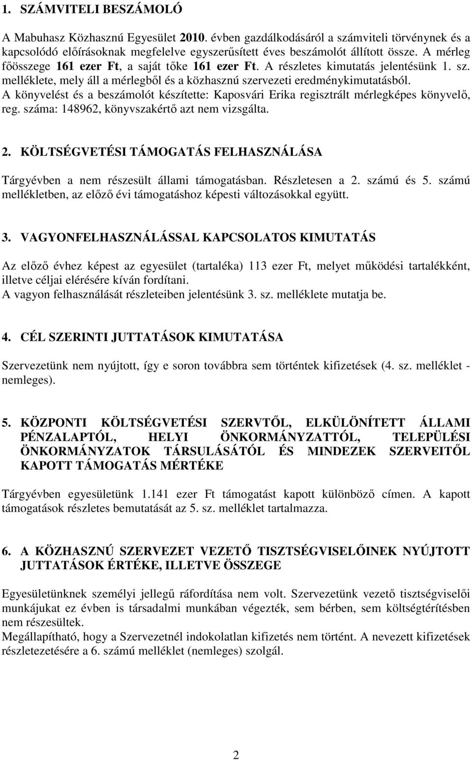 A könyvelést és a beszámolót készítette: Kaposvári Erika regisztrált mérlegképes könyvelő, reg. száma: 148962, könyvszakértő azt nem vizsgálta. 2.