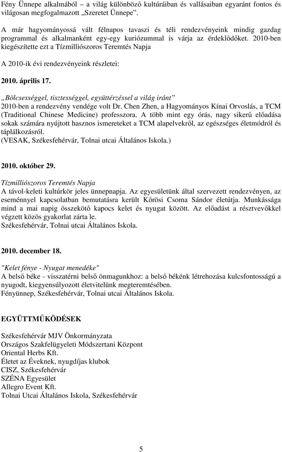 2010-ben kiegészítette ezt a Tízmilliószoros Teremtés Napja A 2010-ik évi rendezvényeink részletei: 2010. április 17.