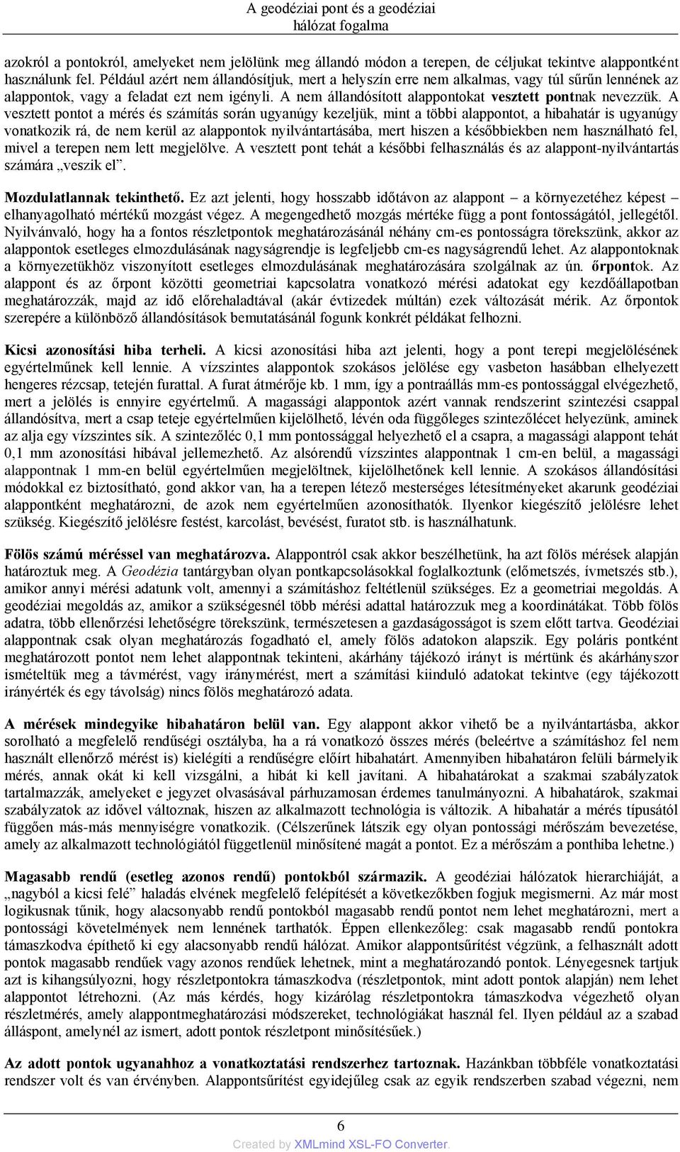 A vesztett pontot a mérés és számítás során ugyanúgy kezeljük, mint a többi alappontot, a hibahatár is ugyanúgy vonatkozik rá, de nem kerül az alappontok nyilvántartásába, mert hiszen a későbbiekben