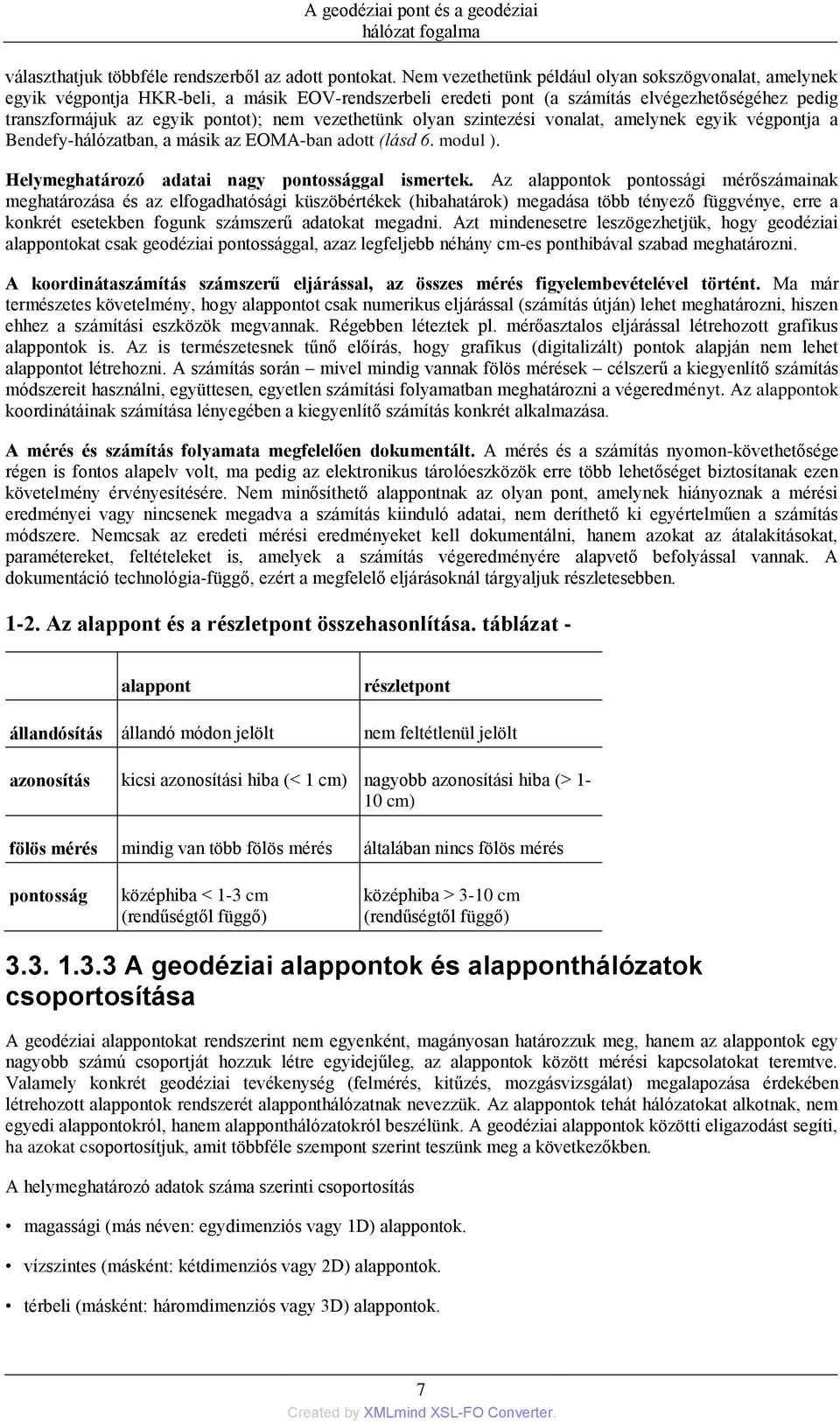 vezethetünk olyan szintezési vonalat, amelynek egyik végpontja a Bendefy-hálózatban, a másik az EOMA-ban adott (lásd 6. modul ). Helymeghatározó adatai nagy pontossággal ismertek.