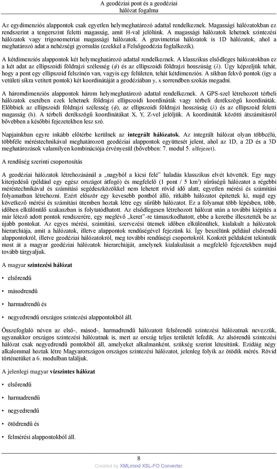 A gravimetriai hálózatok is 1D hálózatok, ahol a meghatározó adat a nehézségi gyorsulás (ezekkel a Felsőgeodézia foglalkozik). A kétdimenziós alappontok két helymeghatározó adattal rendelkeznek.