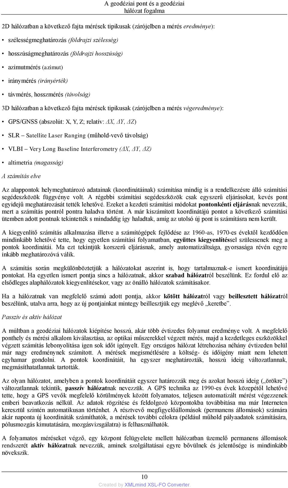 Satellite Laser Ranging (műhold-vevő távolság) VLBI Very Long Baseline Interferometry (ΔX, ΔY, ΔZ) altimetria (magasság) A számítás elve Az alappontok helymeghatározó adatainak (koordinátáinak)