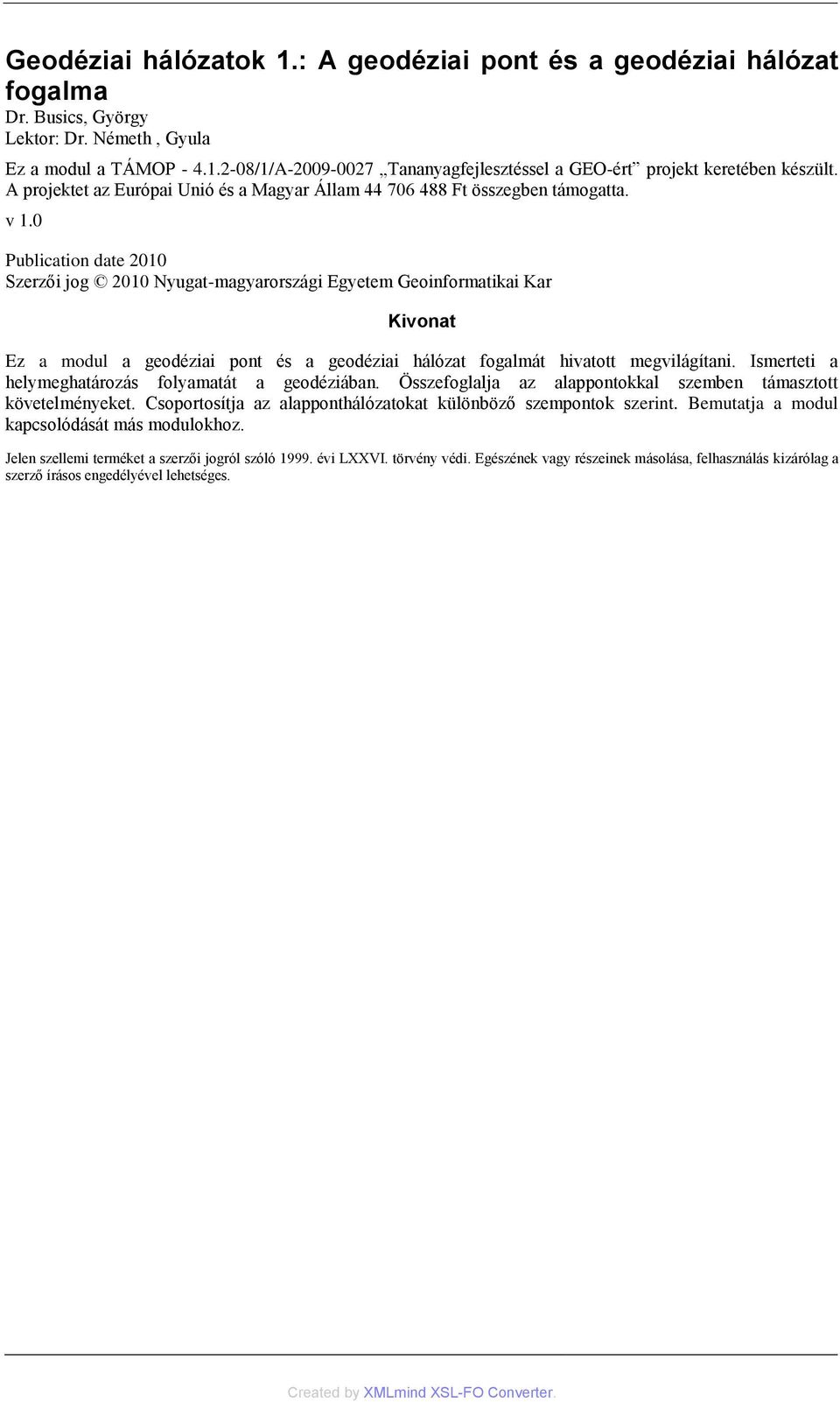 0 Publication date 2010 Szerzői jog 2010 Nyugat-magyarországi Egyetem Geoinformatikai Kar Kivonat Ez a modul a geodéziai pont és a geodéziai hálózat fogalmát hivatott megvilágítani.