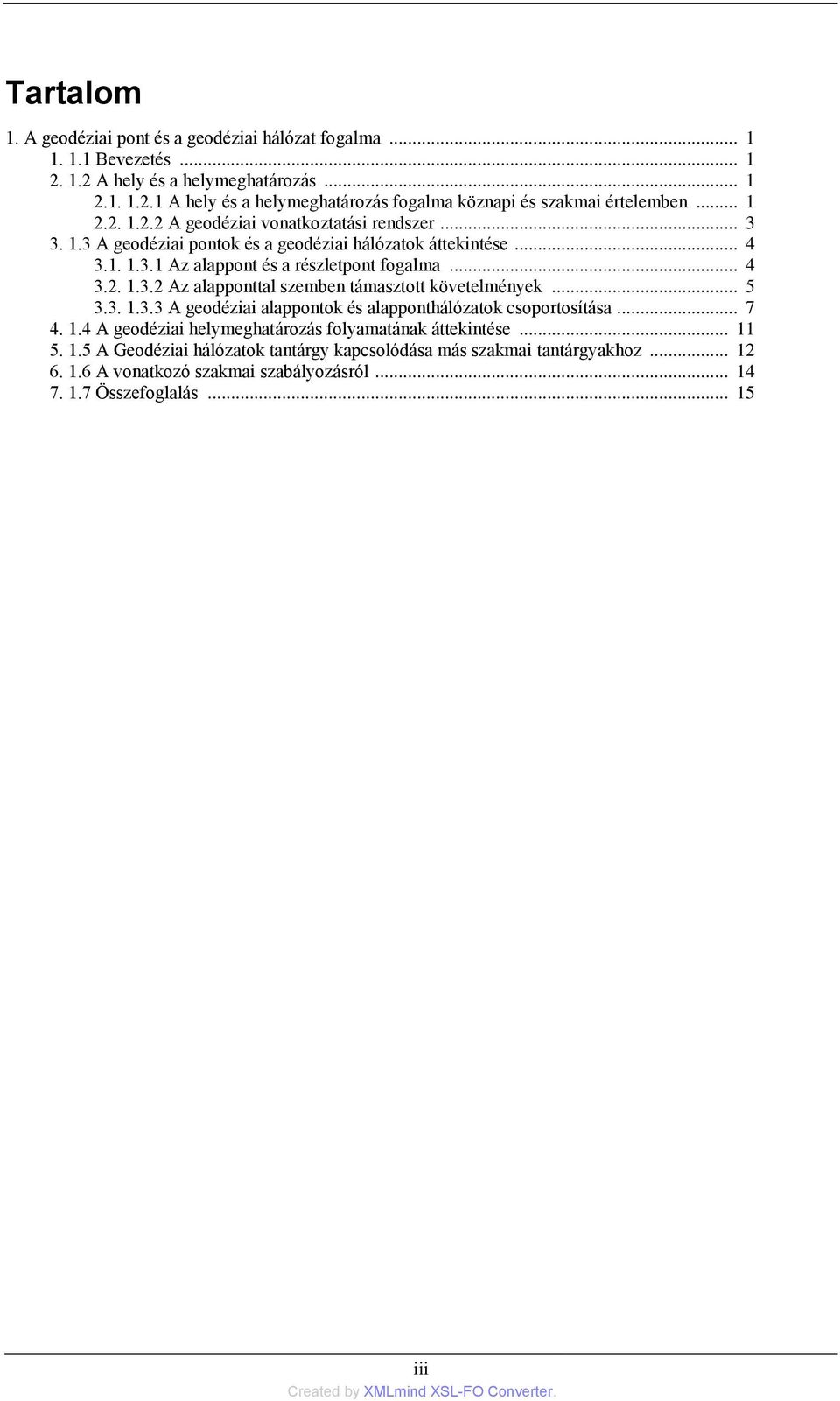 .. 5 3.3. 1.3.3 A geodéziai alappontok és alapponthálózatok csoportosítása... 7 4. 1.4 A geodéziai helymeghatározás folyamatának áttekintése... 11 5. 1.5 A Geodéziai hálózatok tantárgy kapcsolódása más szakmai tantárgyakhoz.