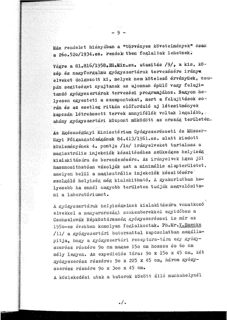 Nagyon heyesen egyezteti a szempontokat, mert a feujitások során és az eseteg ritkán eőforduó uj étesítmények kapcsán étrehozott tervek annyiféék votak egaább, ahány gyógyszertári központ müködött az