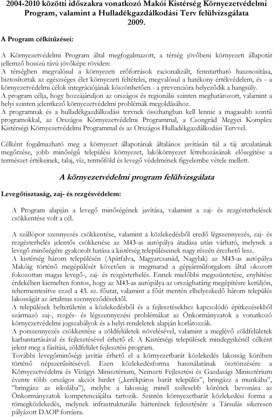 racionalizált, fenntartható hasznosítása, biztosítottak az egészséges élet környezeti feltételei, megvalósul a hatékony értékvédelem, és - a környezetvédelmi célok integrációjának köszönhetően - a