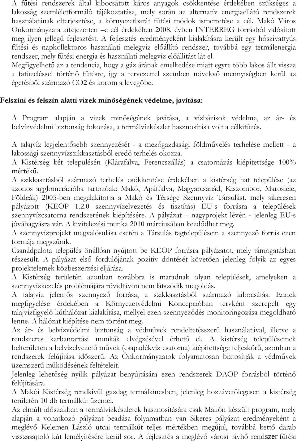 A fejlesztés eredményeként kialakításra került egy hőszivattyús fűtési és napkollektoros használati melegvíz előállító rendszer, továbbá egy termálenergia rendszer, mely fűtési energia és használati
