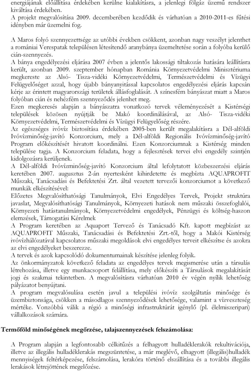 A Maros folyó szennyezettsége az utóbbi években csökkent, azonban nagy veszélyt jelenthet a romániai Verespatak településen létesítendő aranybánya üzemeltetése során a folyóba kerülő cián-szennyezés.