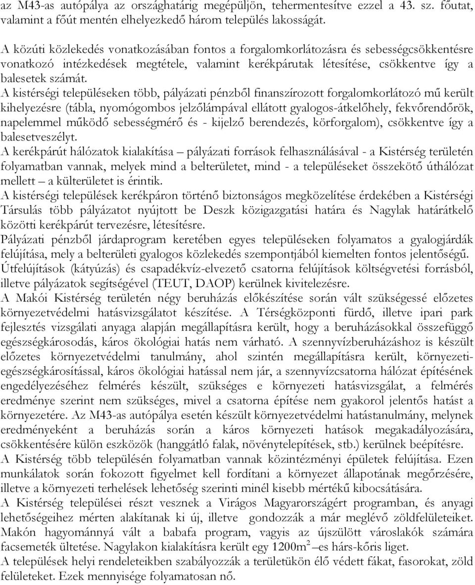 A kistérségi településeken több, pályázati pénzből finanszírozott forgalomkorlátozó mű került kihelyezésre (tábla, nyomógombos jelzőlámpával ellátott gyalogos-átkelőhely, fekvőrendőrök, napelemmel