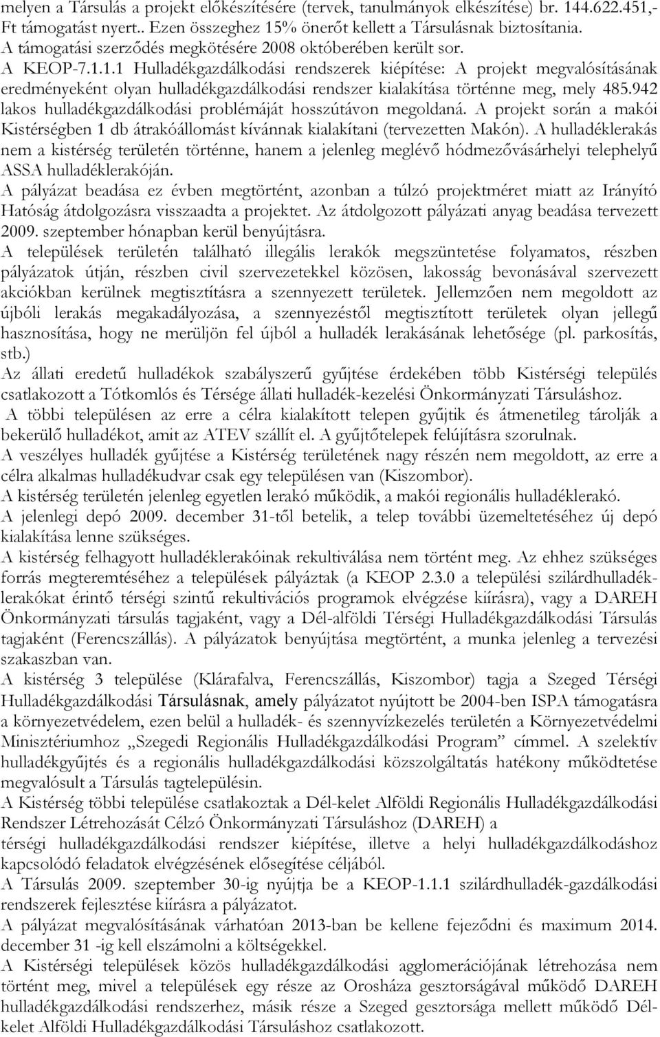 1.1 Hulladékgazdálkodási rendszerek kiépítése: A projekt megvalósításának eredményeként olyan hulladékgazdálkodási rendszer kialakítása történne meg, mely 485.