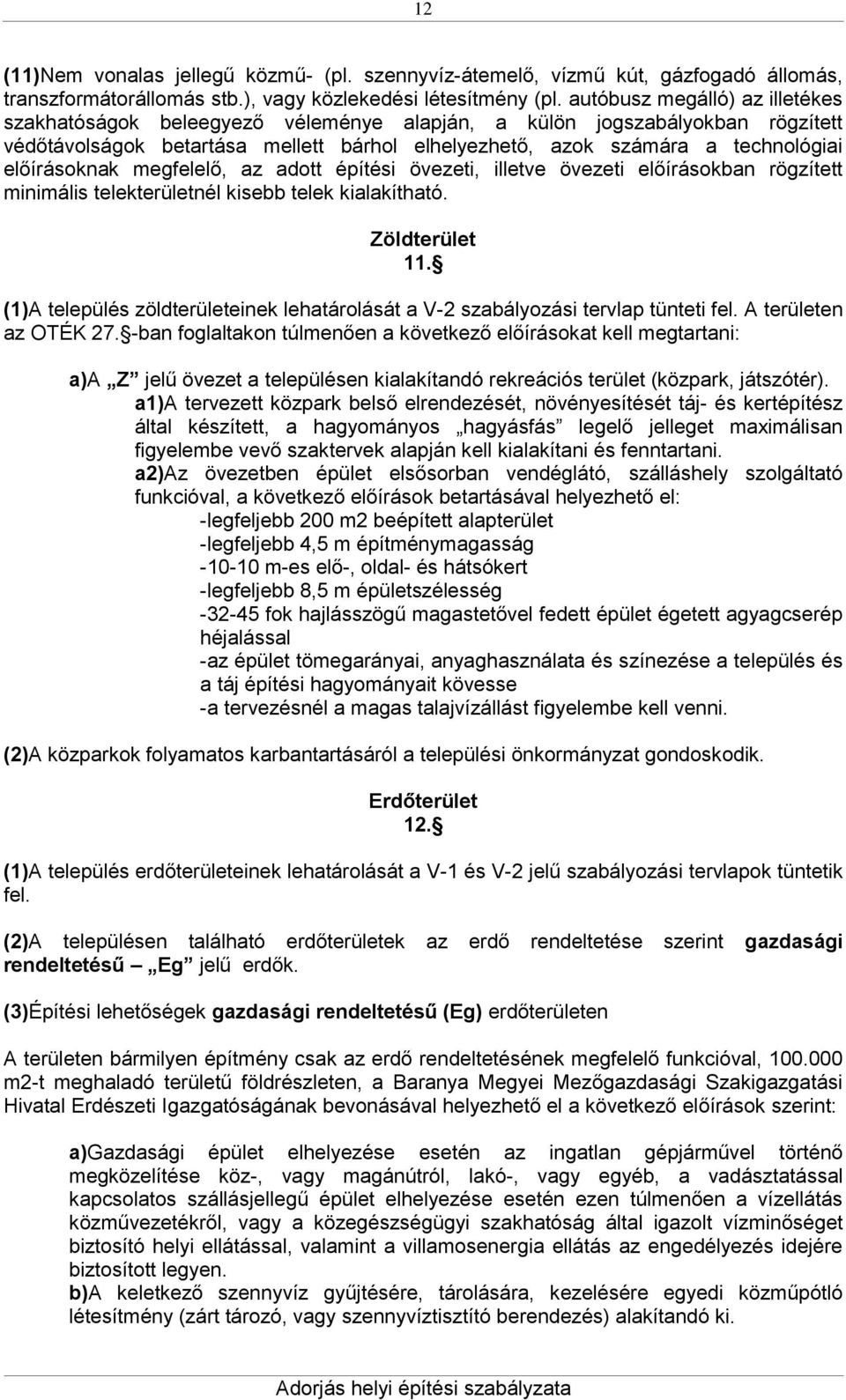 előírásoknak megfelelő, az adott építési övezeti, illetve övezeti előírásokban rögzített minimális telekterületnél kisebb telek kialakítható. Zöldterület 11.