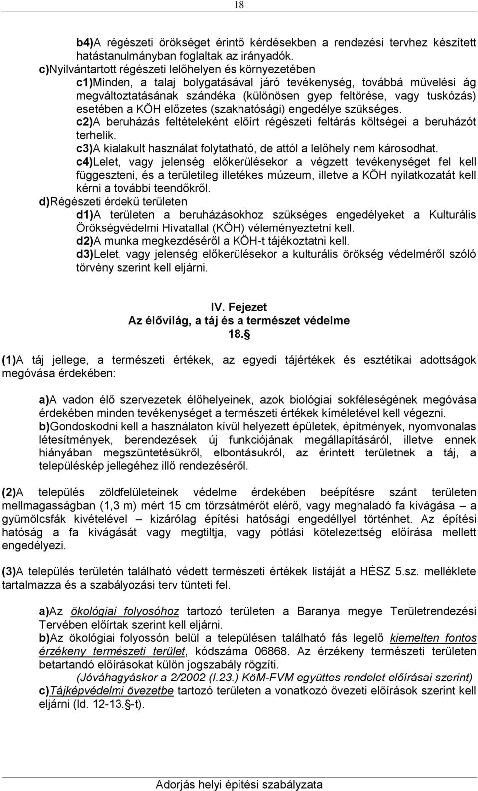esetében a KÖH előzetes (szakhatósági) engedélye szükséges. c2)a beruházás feltételeként előírt régészeti feltárás költségei a beruházót terhelik.