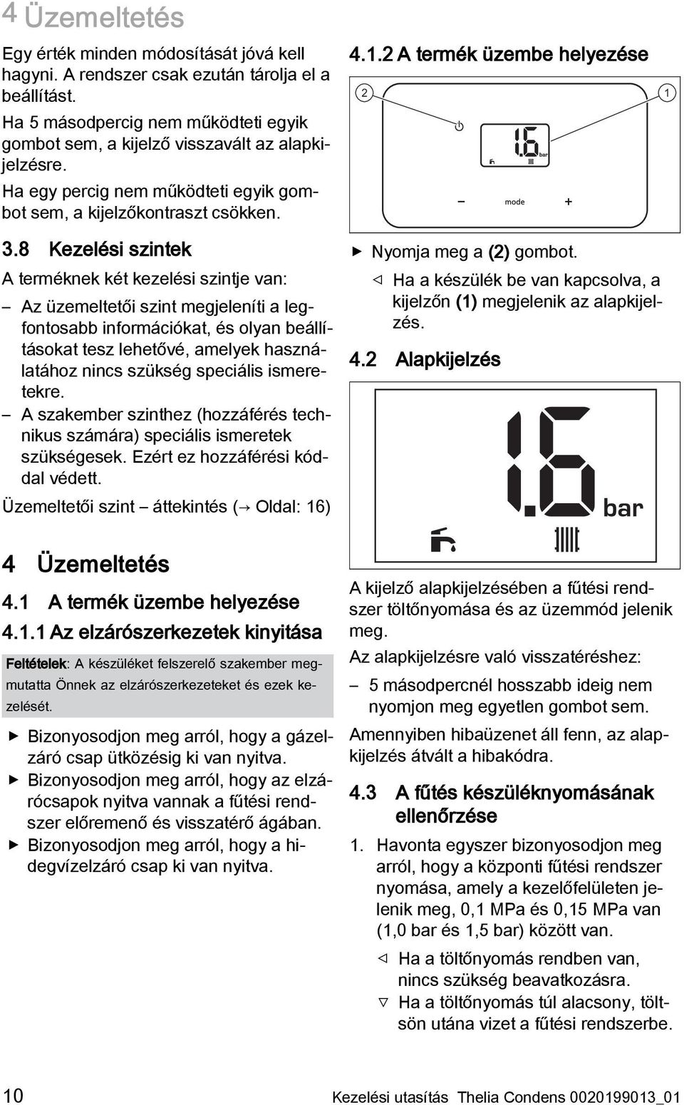 8 Kezelési szintek A terméknek két kezelési szintje van: Az üzemeltetői szint megjeleníti a legfontosabb információkat, és olyan beállításokat tesz lehetővé, amelyek használatához nincs szükség