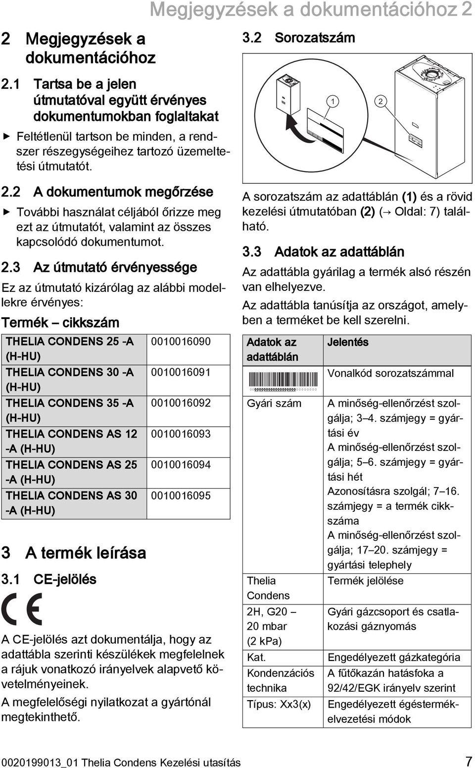 2 A dokumentumok megőrzése További használat céljából őrizze meg ezt az útmutatót, valamint az összes kapcsolódó dokumentumot. 2.