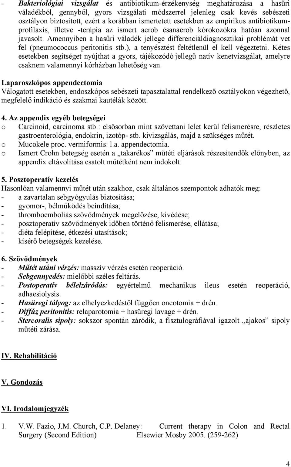 Amennyiben a hasűri váladék jellege differenciáldiagnosztikai problémát vet fel (pneumococcus peritonitis stb.), a tenyésztést feltétlenül el kell végeztetni.