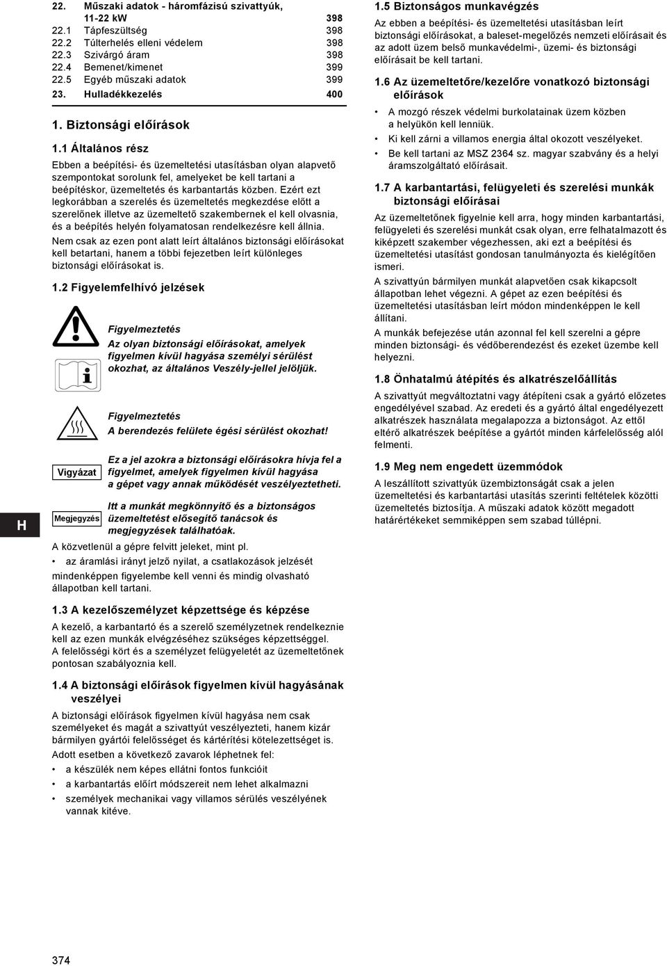 1 Általános rész Ebben a beépítési- és üzemeltetési utasításban olyan alapvető szempontokat sorolunk fel, amelyeket be kell tartani a beépítéskor, üzemeltetés és karbantartás közben.