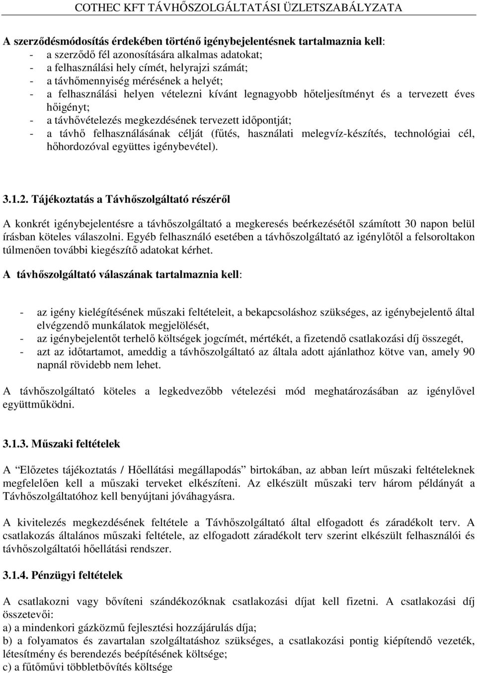 felhasználásának célját (fűtés, használati melegvíz-készítés, technológiai cél, hőhordozóval együttes igénybevétel). 3.1.2.