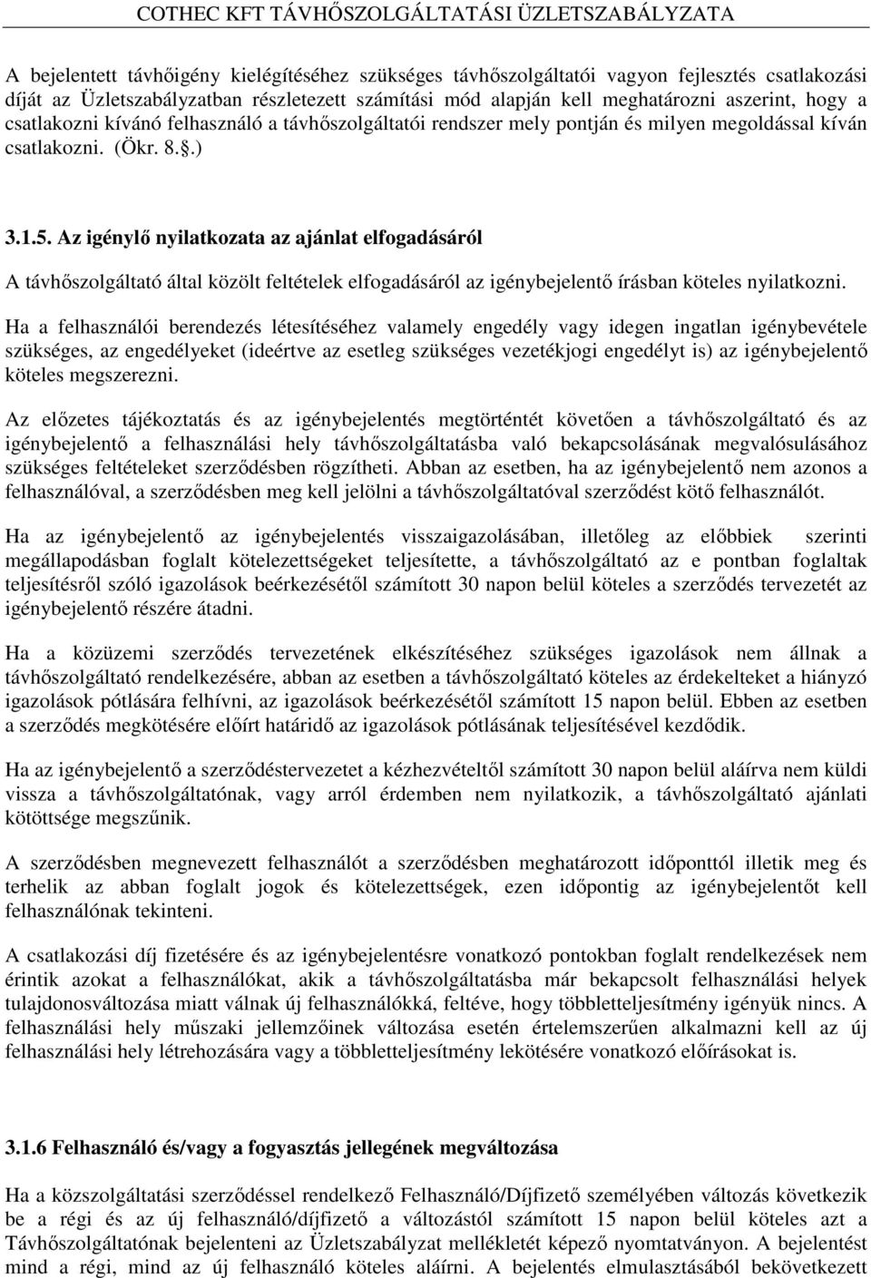 Az igénylő nyilatkozata az ajánlat elfogadásáról A távhőszolgáltató által közölt feltételek elfogadásáról az igénybejelentő írásban köteles nyilatkozni.