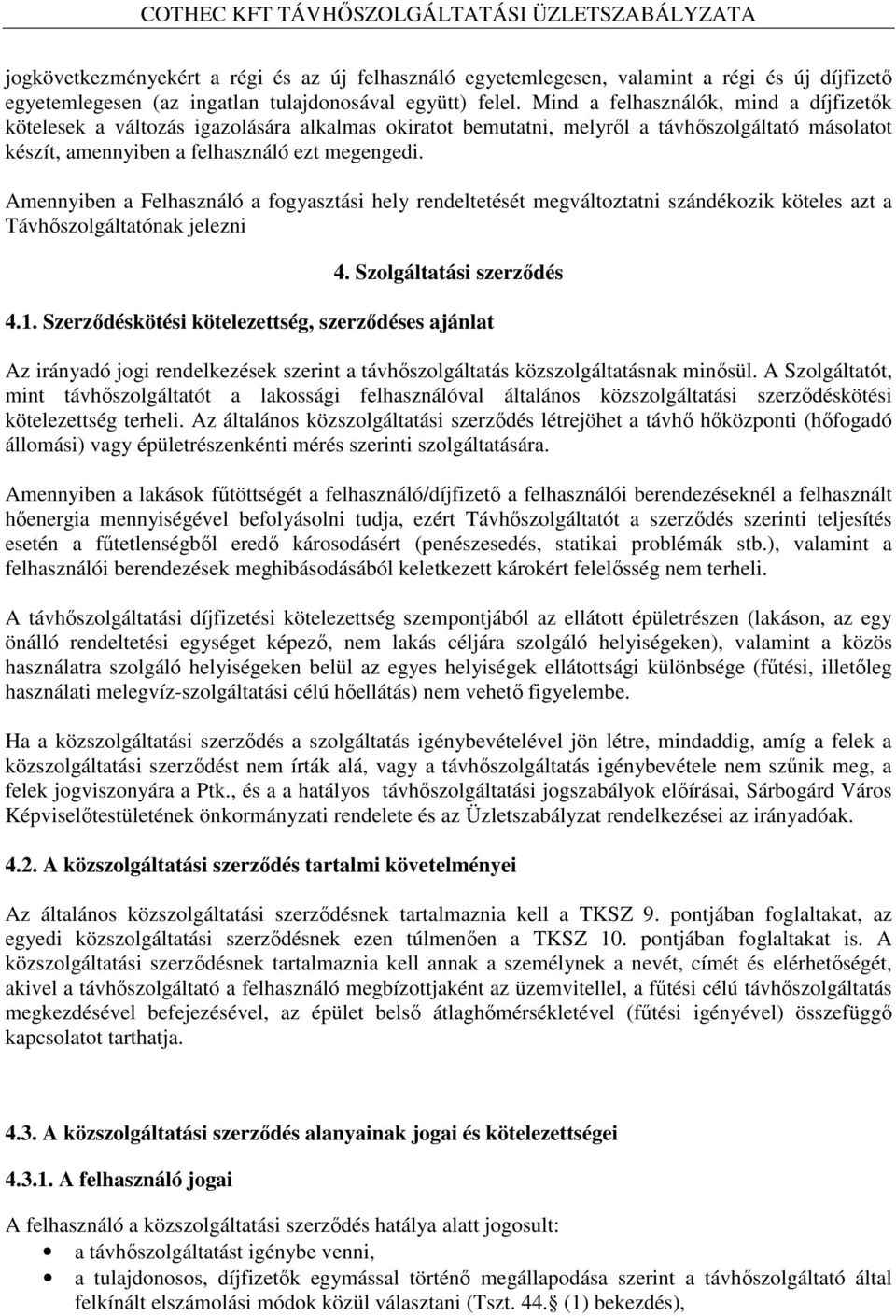 Amennyiben a Felhasználó a fogyasztási hely rendeltetését megváltoztatni szándékozik köteles azt a Távhőszolgáltatónak jelezni 4. Szolgáltatási szerződés 4.1.