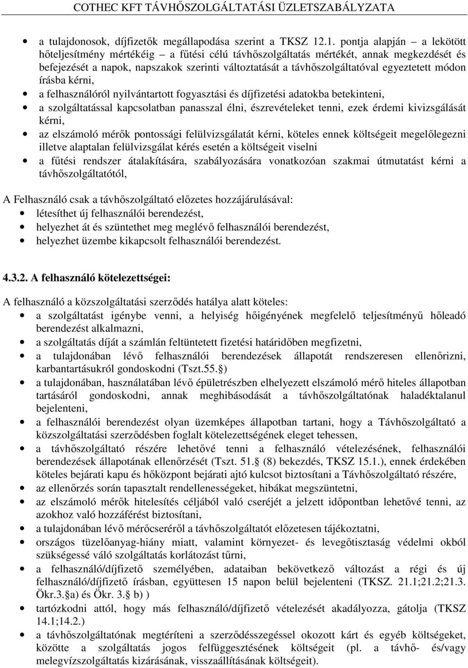 egyeztetett módon írásba kérni, a felhasználóról nyilvántartott fogyasztási és díjfizetési adatokba betekinteni, a szolgáltatással kapcsolatban panasszal élni, észrevételeket tenni, ezek érdemi