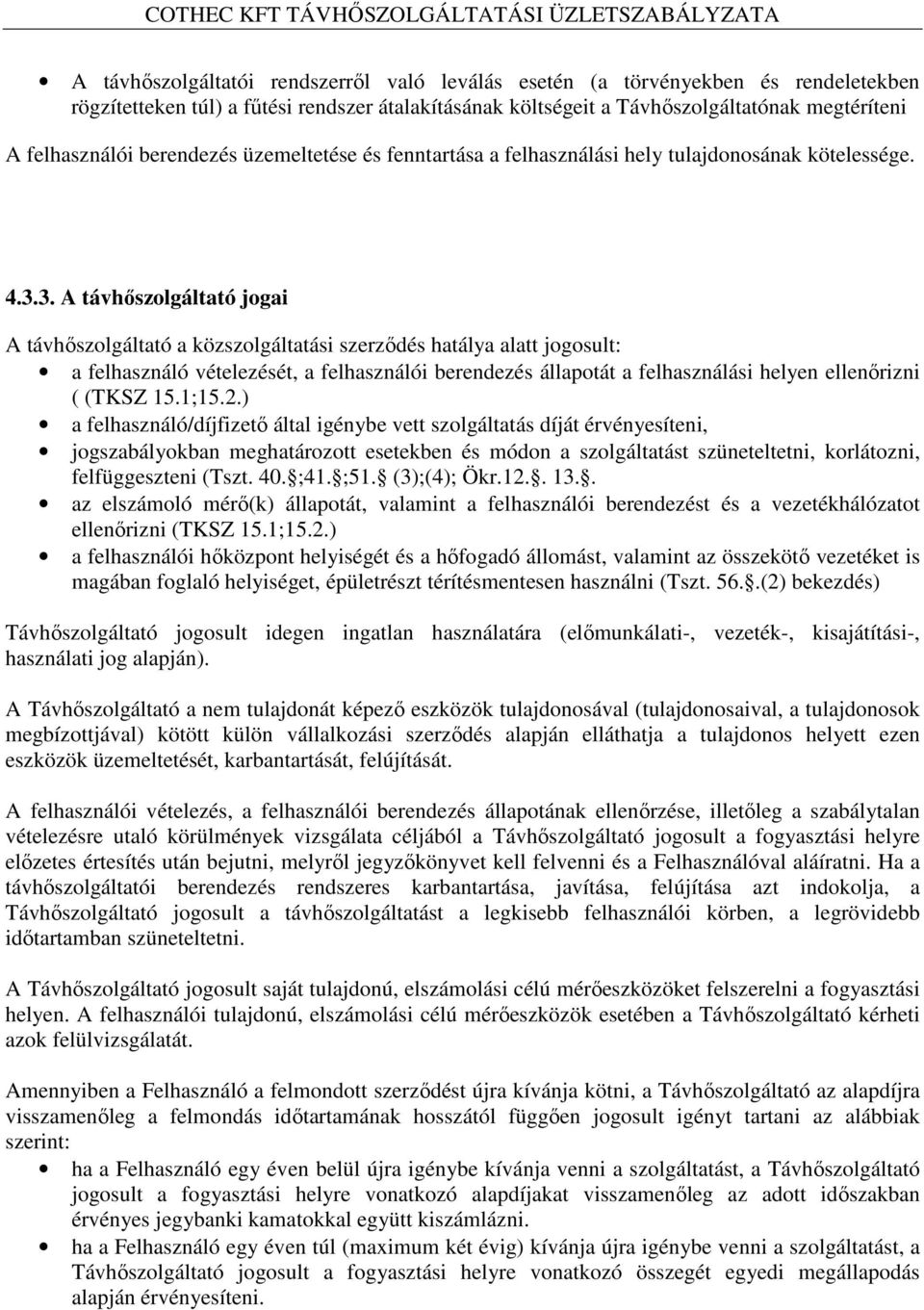 3. A távhőszolgáltató jogai A távhőszolgáltató a közszolgáltatási szerződés hatálya alatt jogosult: a felhasználó vételezését, a felhasználói berendezés állapotát a felhasználási helyen ellenőrizni (