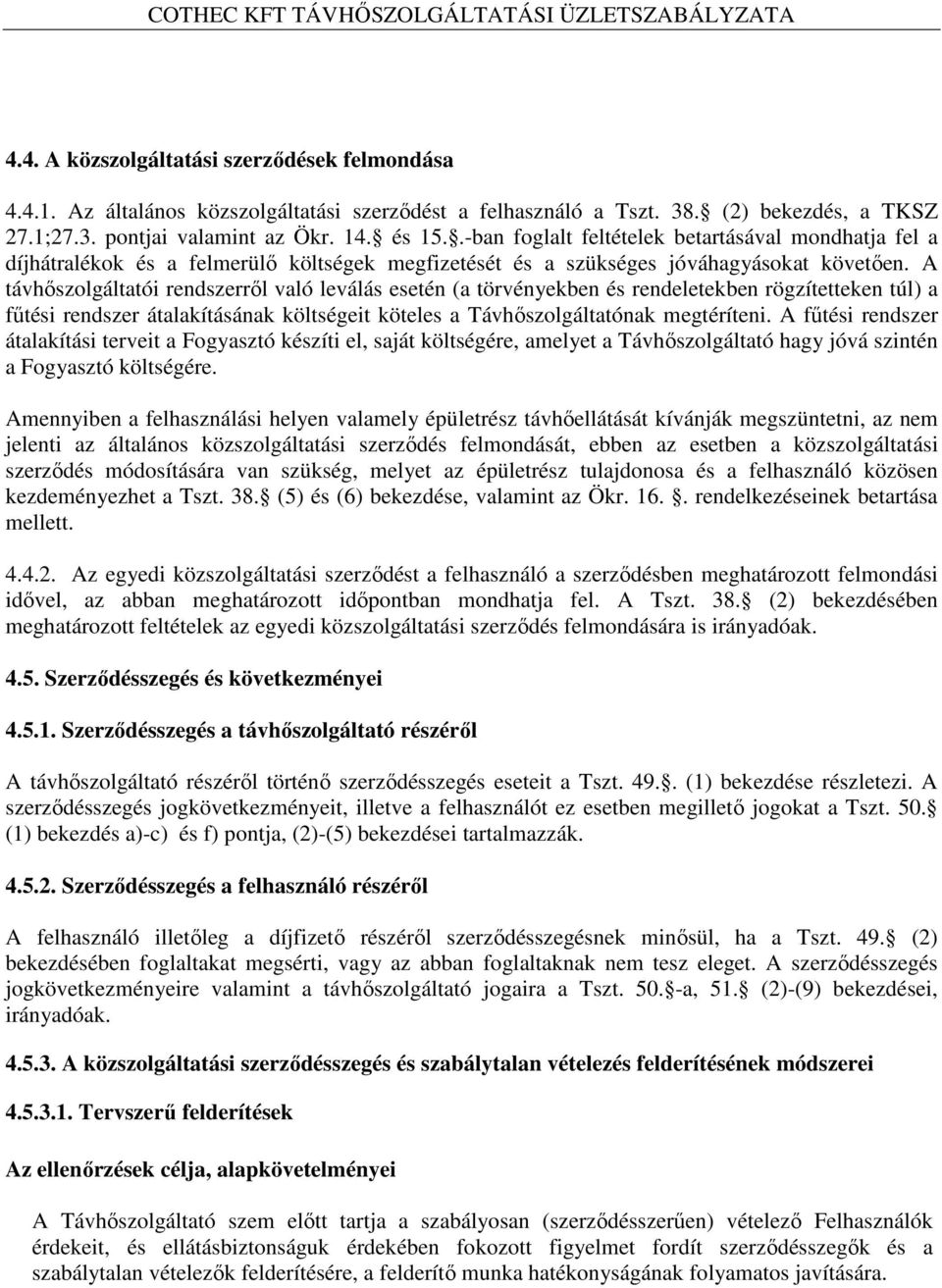 A távhőszolgáltatói rendszerről való leválás esetén (a törvényekben és rendeletekben rögzítetteken túl) a fűtési rendszer átalakításának költségeit köteles a Távhőszolgáltatónak megtéríteni.