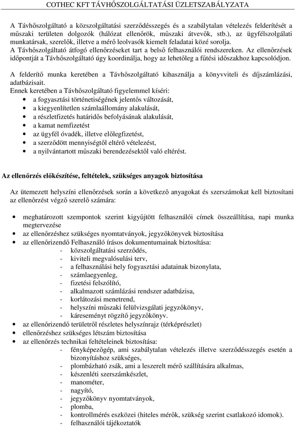 Az ellenőrzések időpontját a Távhőszolgáltató úgy koordinálja, hogy az lehetőleg a fűtési időszakhoz kapcsolódjon.