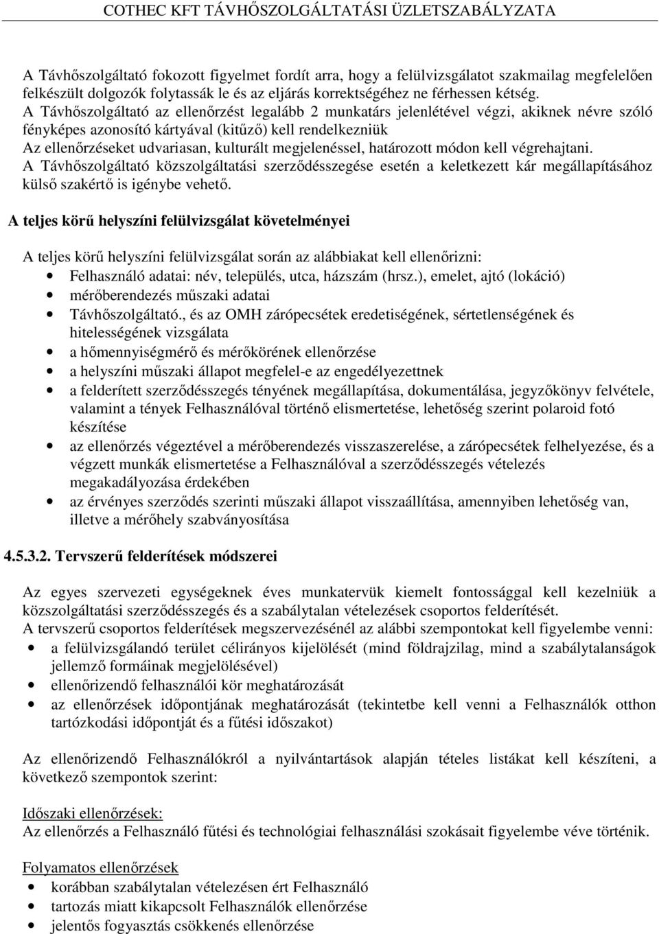 megjelenéssel, határozott módon kell végrehajtani. A Távhőszolgáltató közszolgáltatási szerződésszegése esetén a keletkezett kár megállapításához külső szakértő is igénybe vehető.