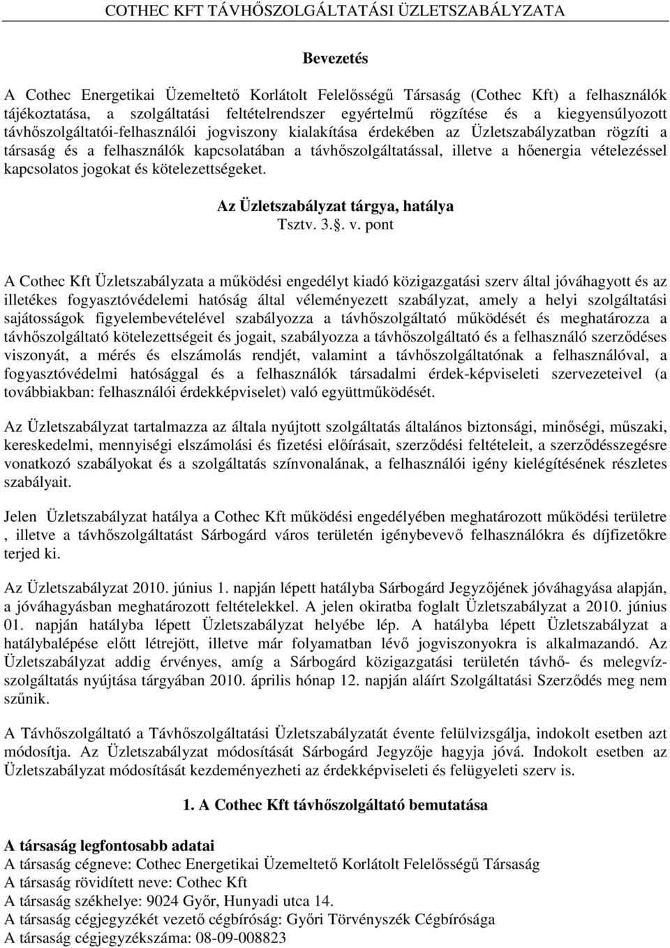 kapcsolatos jogokat és kötelezettségeket. Az Üzletszabályzat tárgya, hatálya Tsztv. 3.. v.