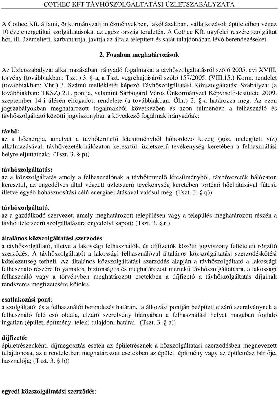 Fogalom meghatározások Az Üzletszabályzat alkalmazásában irányadó fogalmakat a távhőszolgáltatásról szóló 2005. évi XVIII. törvény (továbbiakban: Tszt.) 3. -a, a Tszt. végrehajtásáról szóló 157/2005.