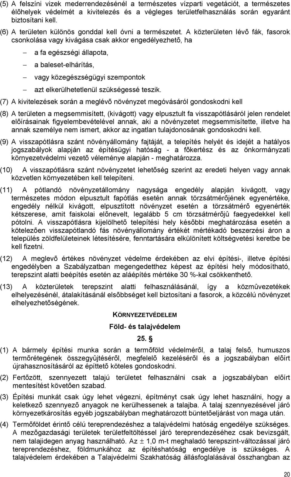 A közterületen lévõ fák, fasorok csonkolása vagy kivágása csak akkor engedélyezhetõ, ha a fa egészségi állapota, a baleset-elhárítás, vagy közegészségügyi szempontok azt elkerülhetetlenül szükségessé