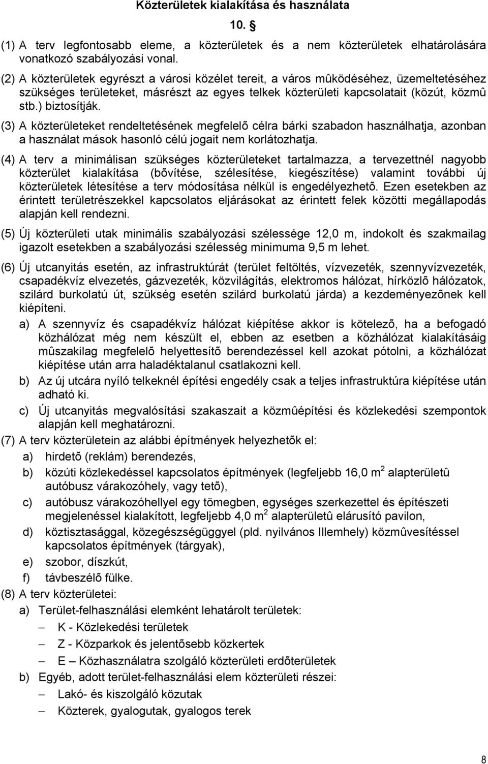(3) A közterületeket rendeltetésének megfelelõ célra bárki szabadon használhatja, azonban a használat mások hasonló célú jogait nem korlátozhatja.