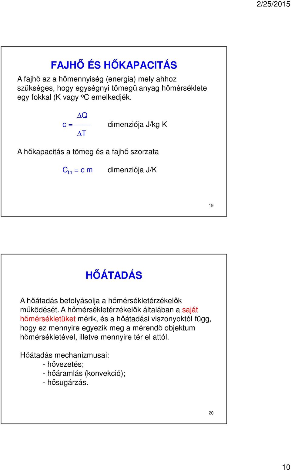 Q c = T dimenziója J/kg K A hőkapacitás a tömeg és a fajhő szorzata C th = c m dimenziója J/K 19 HŐÁTADÁS A hőátadás befolyásolja a