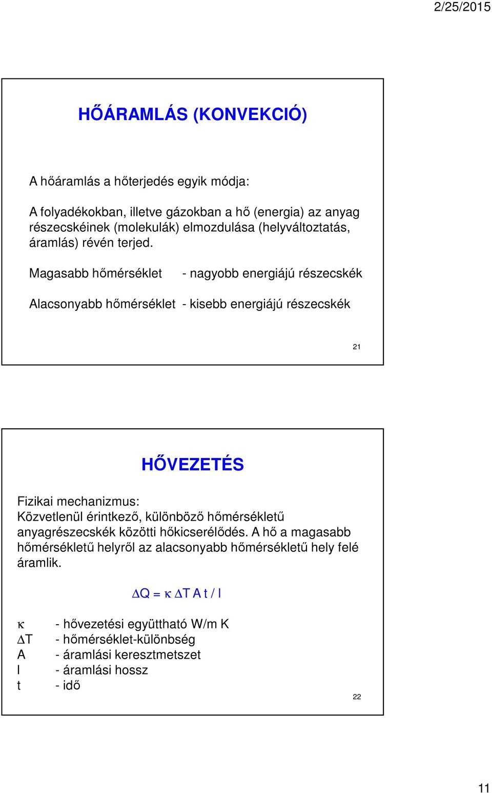 Magasabb hőmérséklet - nagyobb energiájú részecskék Alacsonyabb hőmérséklet - kisebb energiájú részecskék 21 HŐVEZETÉS Fizikai mechanizmus: Közvetlenül