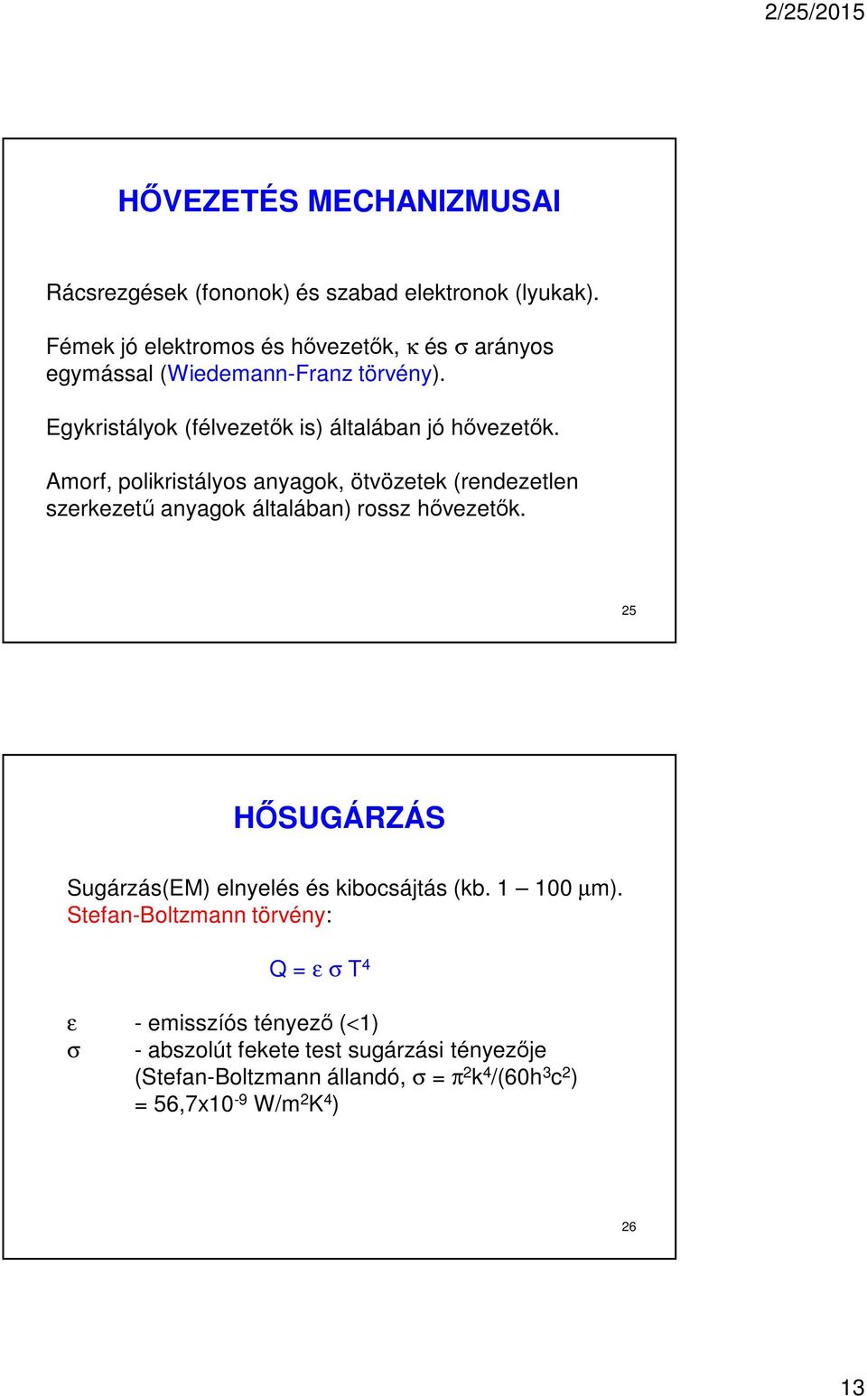 Amorf, polikristályos anyagok, ötvözetek (rendezetlen szerkezetű anyagok általában) rossz hővezetők.