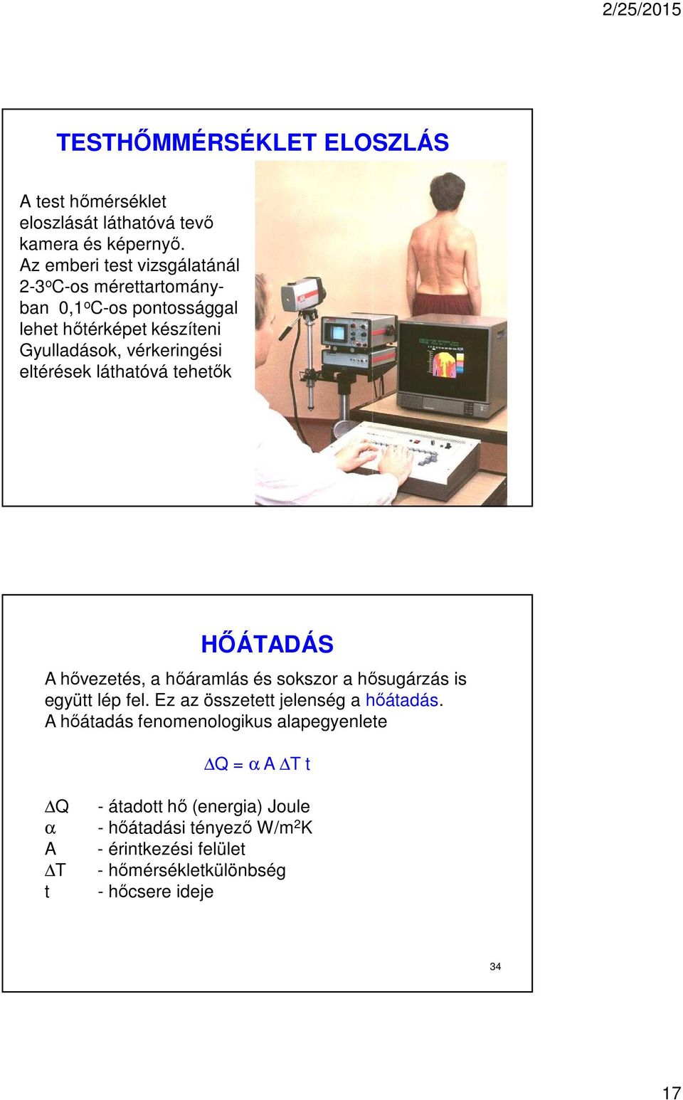 eltérések láthatóvá tehetők HŐÁTADÁS A hővezetés, a hőáramlás és sokszor a hősugárzás is együtt lép fel.