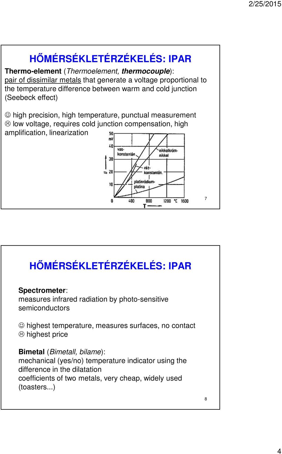 linearization 7 HŐMÉRSÉKLETÉRZÉKELÉS: IPAR Spectrometer: measures infrared radiation by photo-sensitive semiconductors highest temperature, measures surfaces, no contact