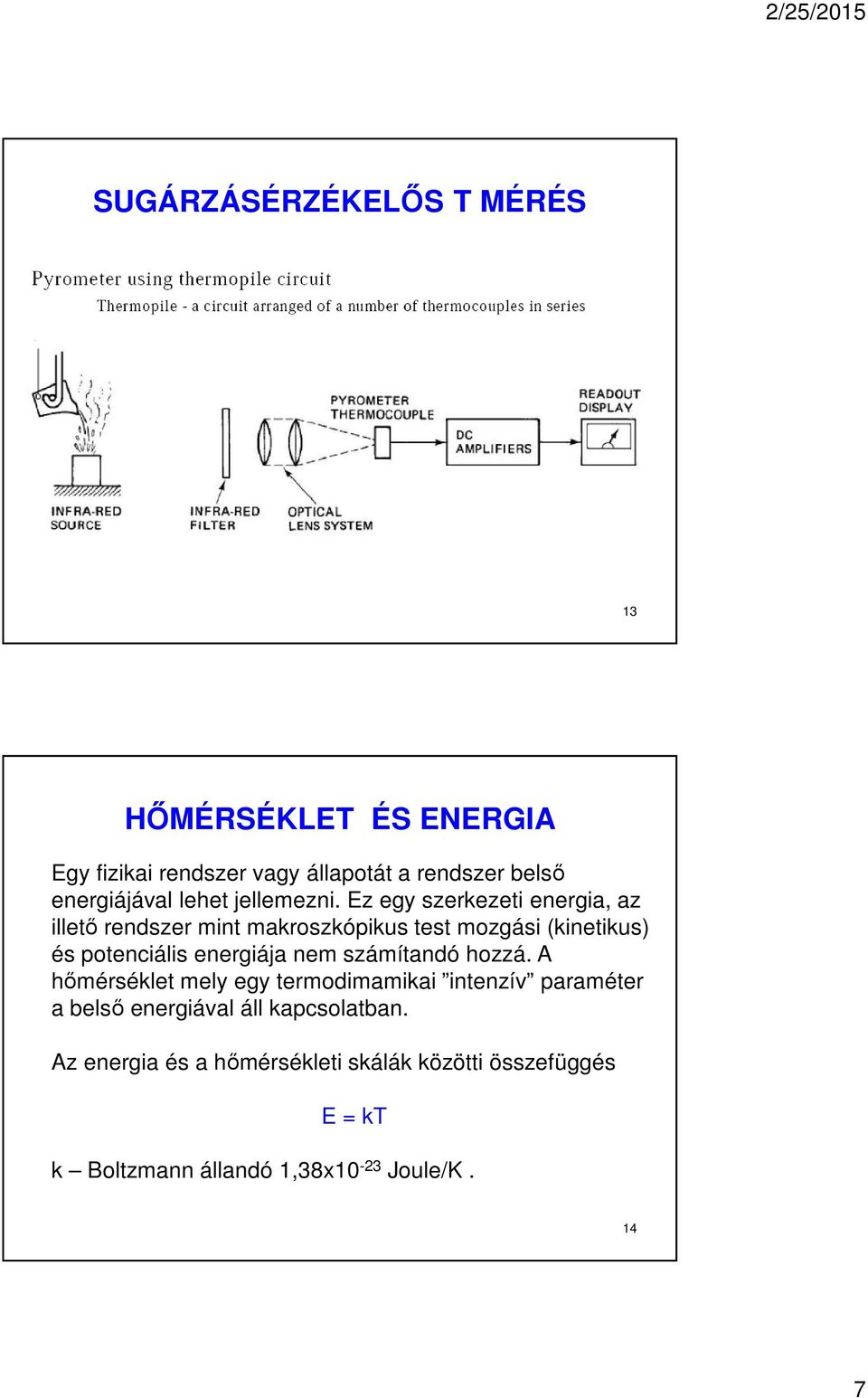 Ez egy szerkezeti energia, az illető rendszer mint makroszkópikus test mozgási (kinetikus) és potenciális energiája