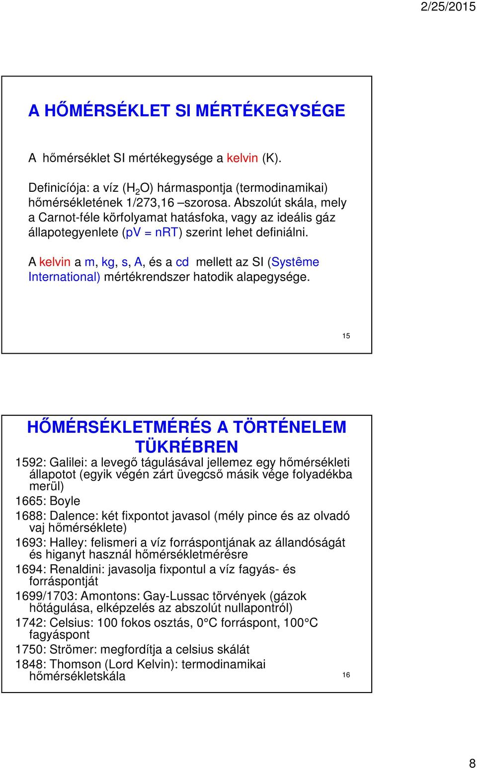 A kelvin a m, kg, s, A, és a cd mellett az SI (Systȇme International) mértékrendszer hatodik alapegysége.