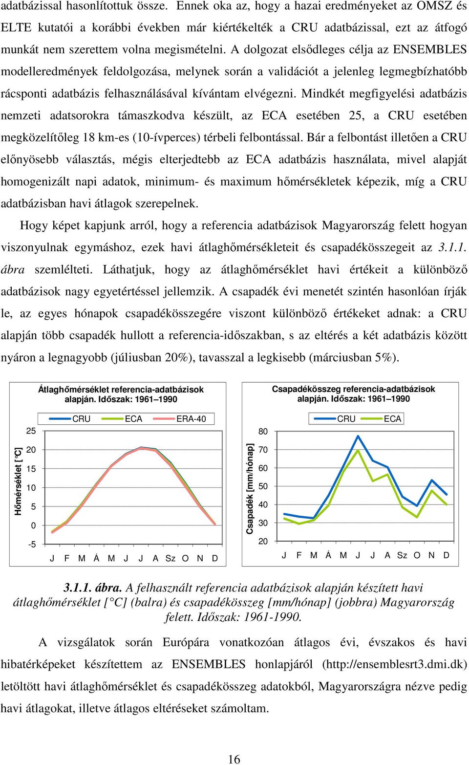 A dolgozat elsődleges célja az ENSEMBLES modelleredmények feldolgozása, melynek során a validációt a jelenleg legmegbízhatóbb rácsponti adatbázis felhasználásával kívántam elvégezni.