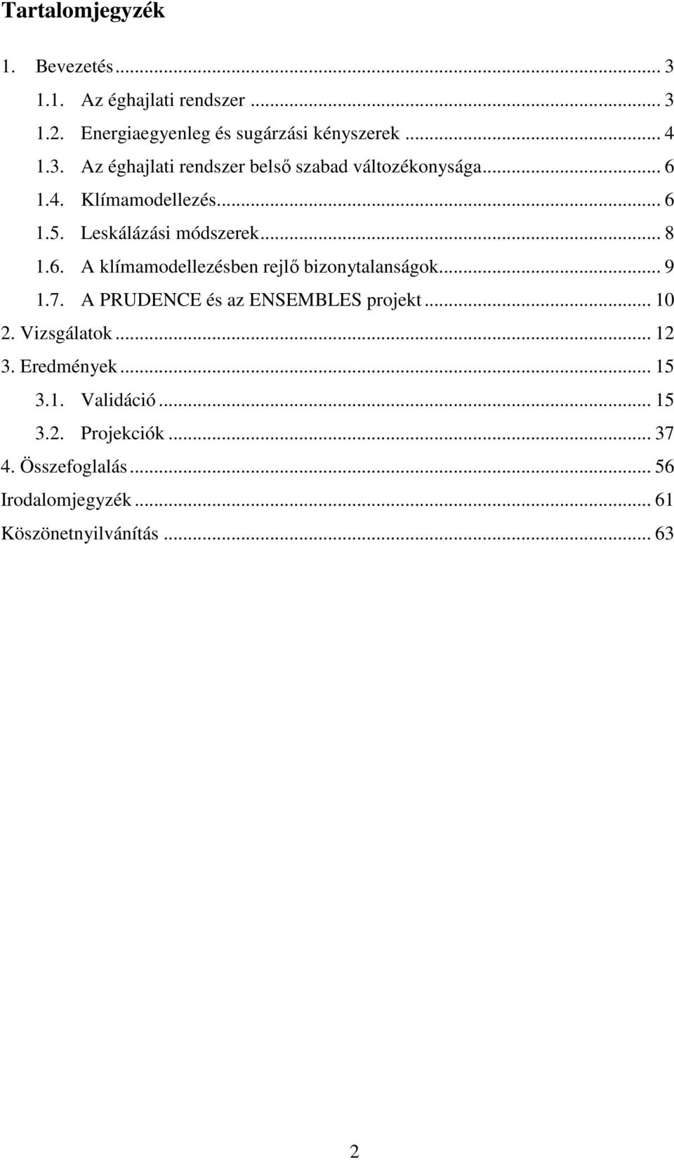 A PRUDENCE és az ENSEMBLES projekt... 10 2. Vizsgálatok... 12 3. Eredmények... 15 3.1. Validáció... 15 3.2. Projekciók.