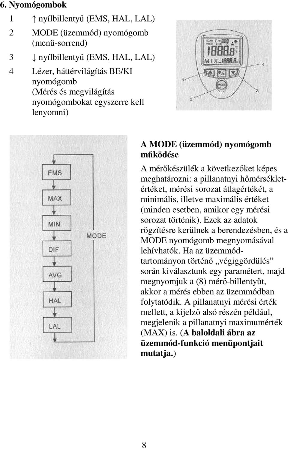 maximális értéket (minden esetben, amikor egy mérési sorozat történik). Ezek az adatok rögzítésre kerülnek a berendezésben, és a MODE nyomógomb megnyomásával lehívhatók.