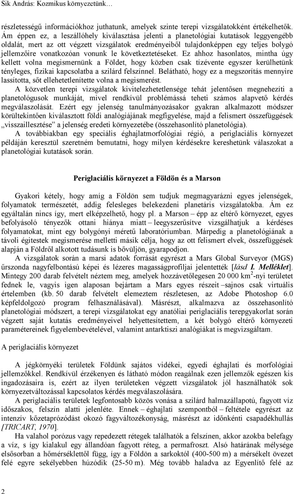 vonunk le következtetéseket. Ez ahhoz hasonlatos, mintha úgy kellett volna megismernünk a Földet, hogy közben csak tízévente egyszer kerülhetünk tényleges, fizikai kapcsolatba a szilárd felszínnel.